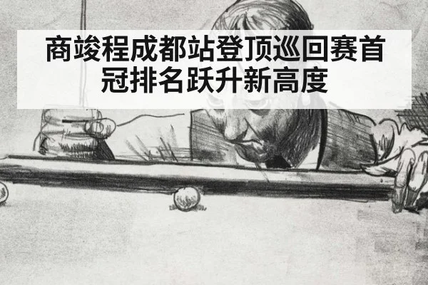 商竣程成都站登顶巡回赛首冠排名跃升新高度