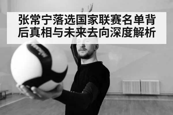张常宁落选国家联赛名单背后真相与未来去向深度解析