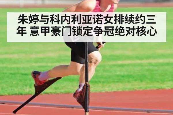 朱婷与科内利亚诺女排续约三年 意甲豪门锁定争冠绝对核心